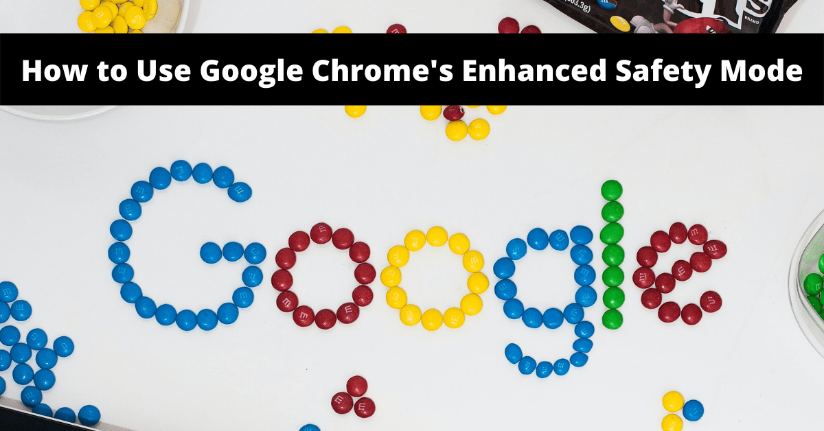 Read more about the article How to Use Google Chrome’s Enhanced Safety Mode in 2022